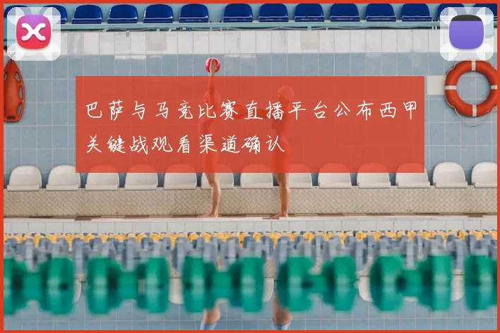 巴萨与马竞比赛直播平台公布西甲关键战观看渠道确认