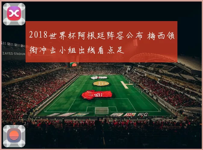 2018世界杯阿根廷阵容公布 梅西领衔冲击小组出线看点足