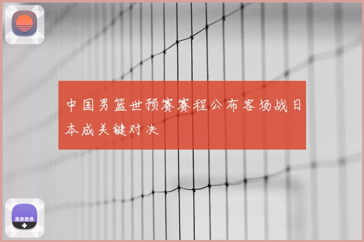 中国男篮世预赛赛程公布客场战日本成关键对决