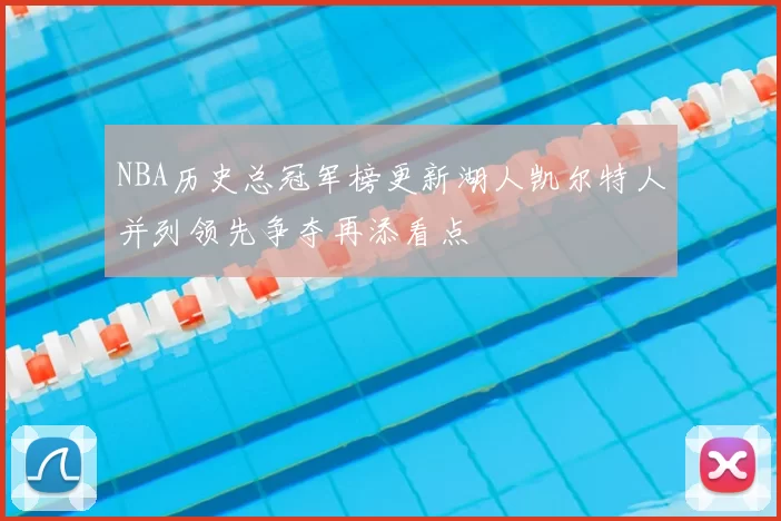 NBA历史总冠军榜更新湖人凯尔特人并列领先争夺再添看点