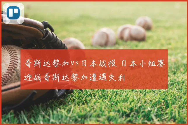哥斯达黎加vs日本战报 日本小组赛迎战哥斯达黎加遭遇失利