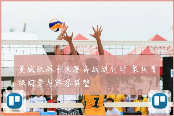 曼城欧冠半决赛备战进行时 聚焦晋级前景与阵容调整