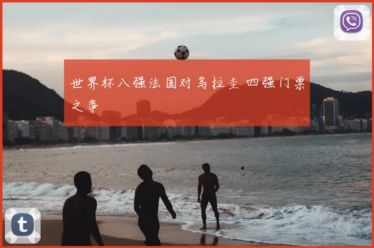 世界杯八强法国对乌拉圭 四强门票之争