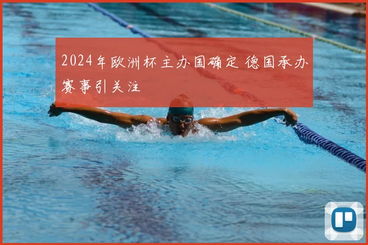 2024年欧洲杯主办国确定 德国承办赛事引关注