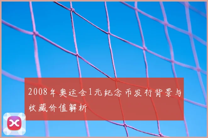 2008年奥运会1元纪念币发行背景与收藏价值解析